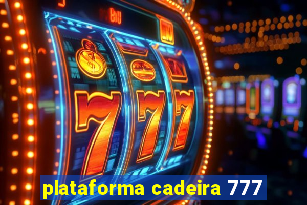 plataforma cadeira 777